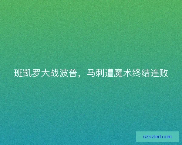班凯罗大战波普，马刺遭魔术终结连败