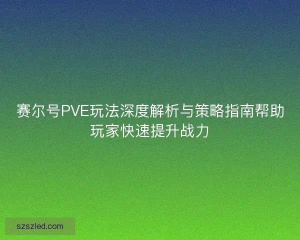 赛尔号PVE玩法深度解析与策略指南帮助玩家快速提升战力